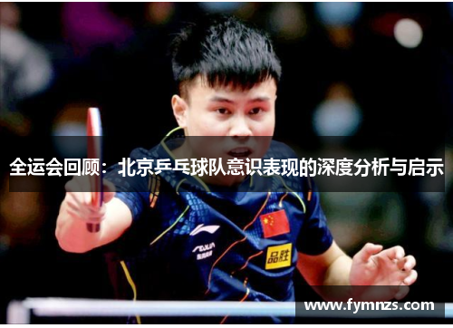 全运会回顾：北京乒乓球队意识表现的深度分析与启示